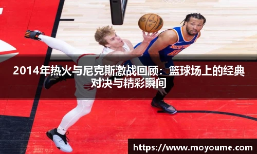 2014年热火与尼克斯激战回顾：篮球场上的经典对决与精彩瞬间